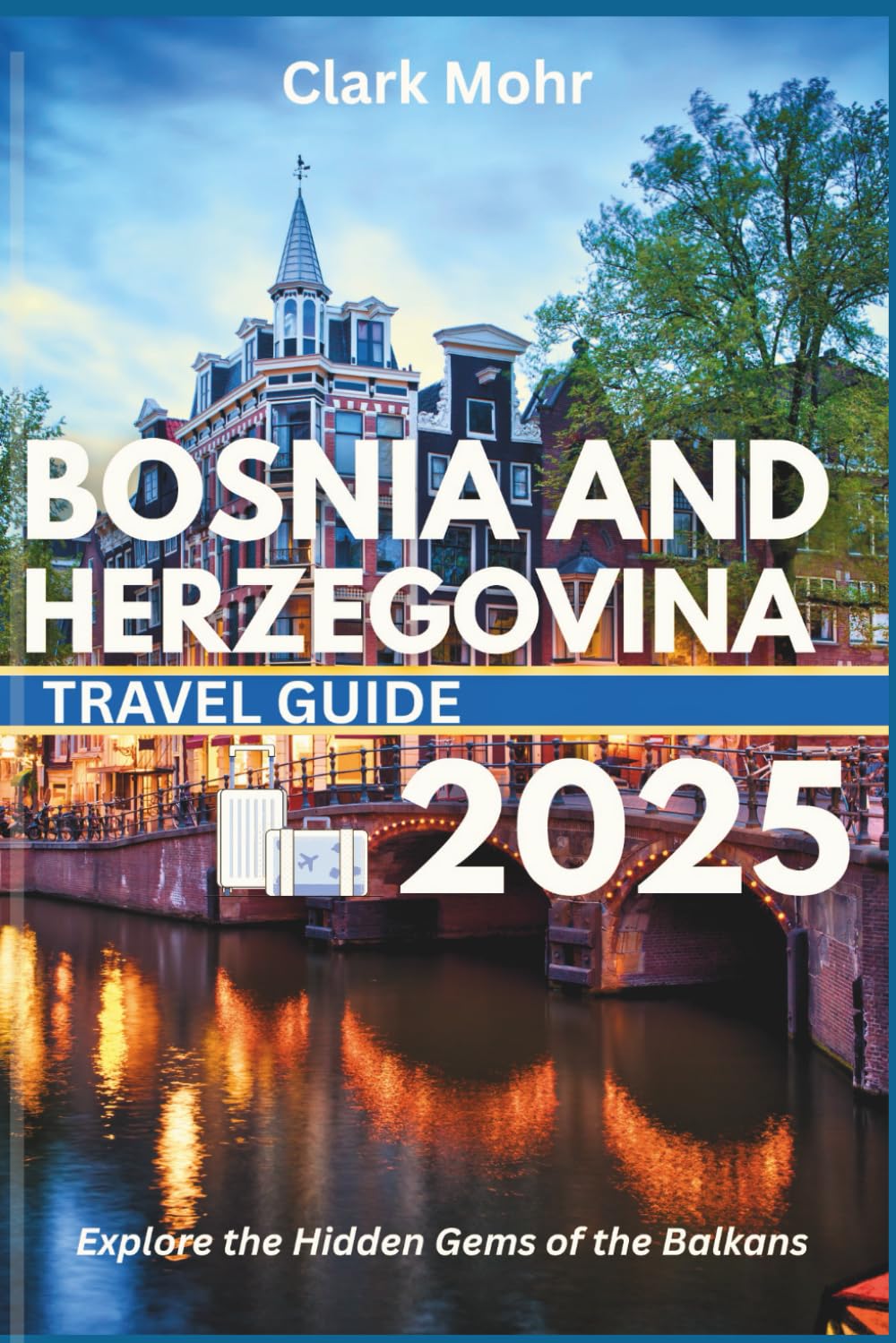 BOSNIA AND HERZEGOVINA TRAVEL GUIDE 2025: Explore the Hidden Gems of the Balkans