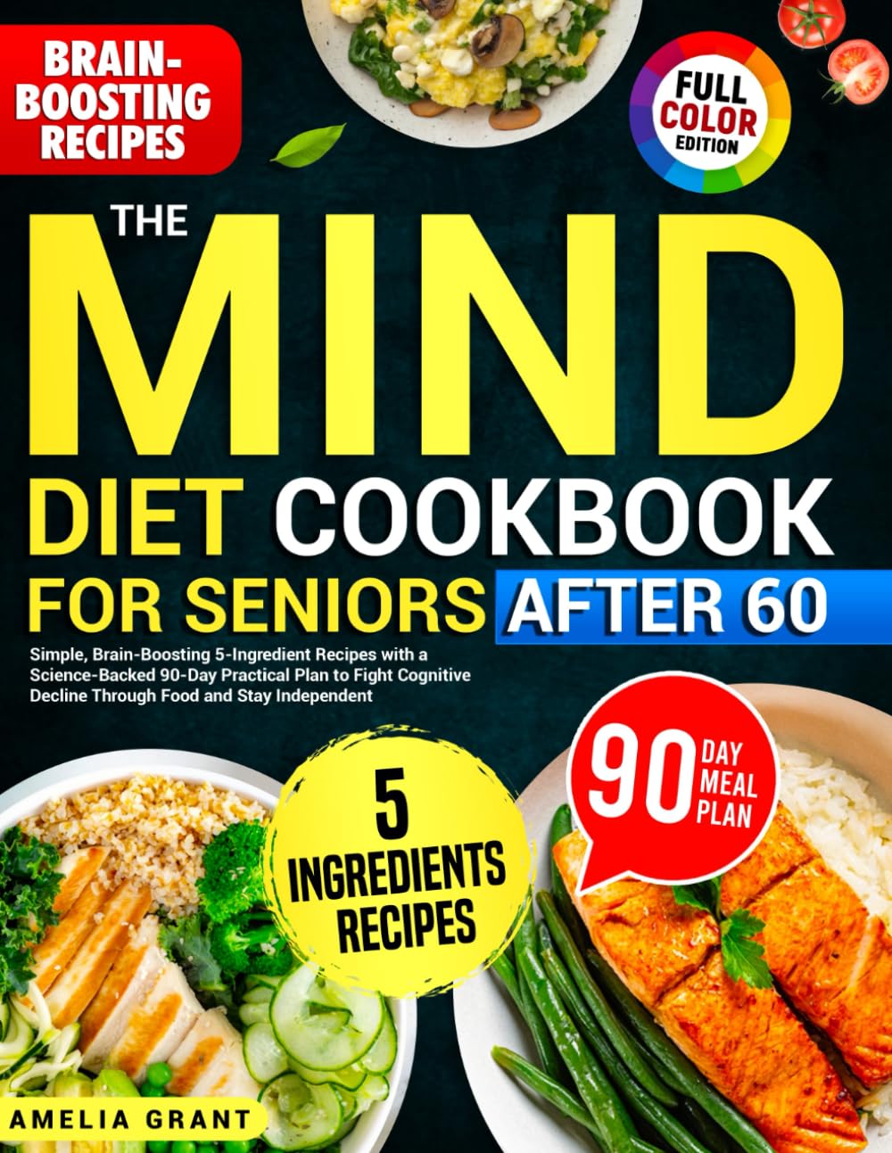 The Mind Diet Cookbook for Seniors After 60: Simple, Brain-Boosting 5-Ingredient Recipes with a Science-Backed 90- Day Practical Plan to Fight Cognitive Decline Through Food and Stay Independent