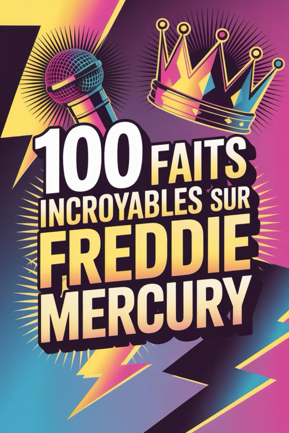100 faits incroyables sur Freddie Mercury: Secrets, anecdotes et merveilles du roi absolu du rock théâtral (100 Faits Incroyables – Les Légendes du Rock)