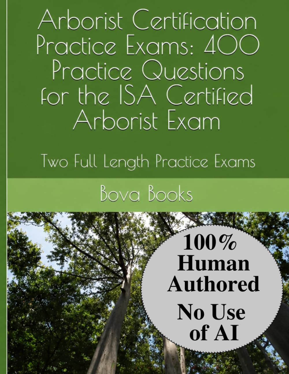 Arborist Certification Practice Exams: 400 Practice Questions for the ISA Certified Arborist Exam: Two Full Length Practice Exams