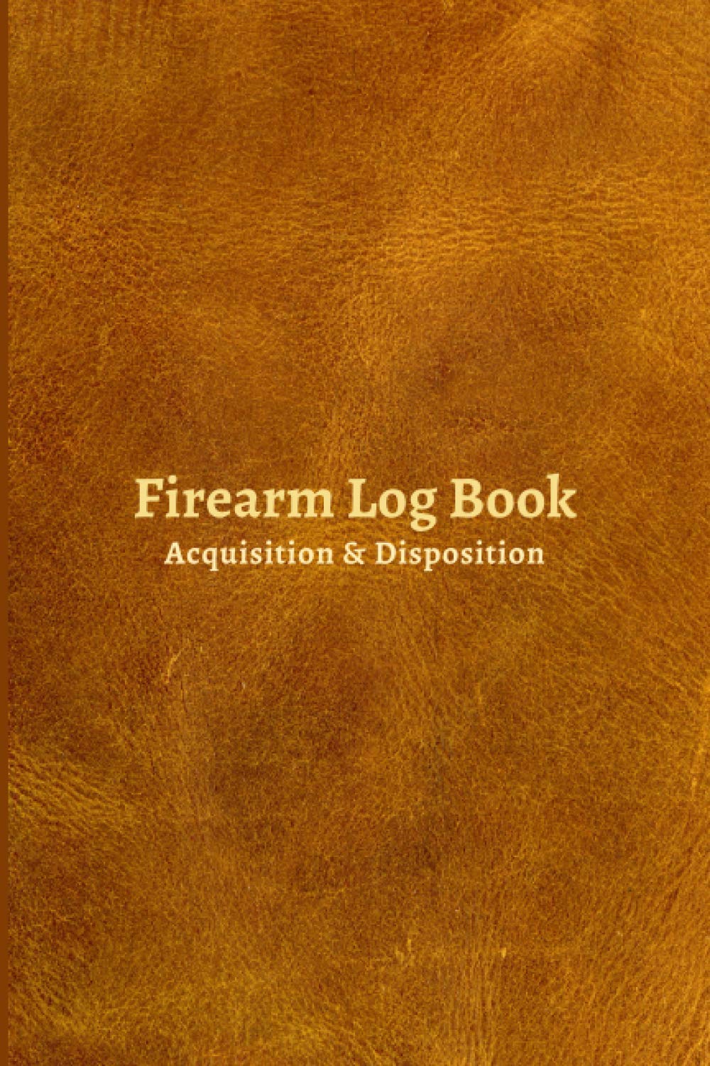 Firearm Log Book Acquisition & Disposition: Personal Firearms Record Book For Gun Owners, Collectors and Enthusiasts | Firearms Acquisition & Disposition Record Book | 6x9, 120 Pages