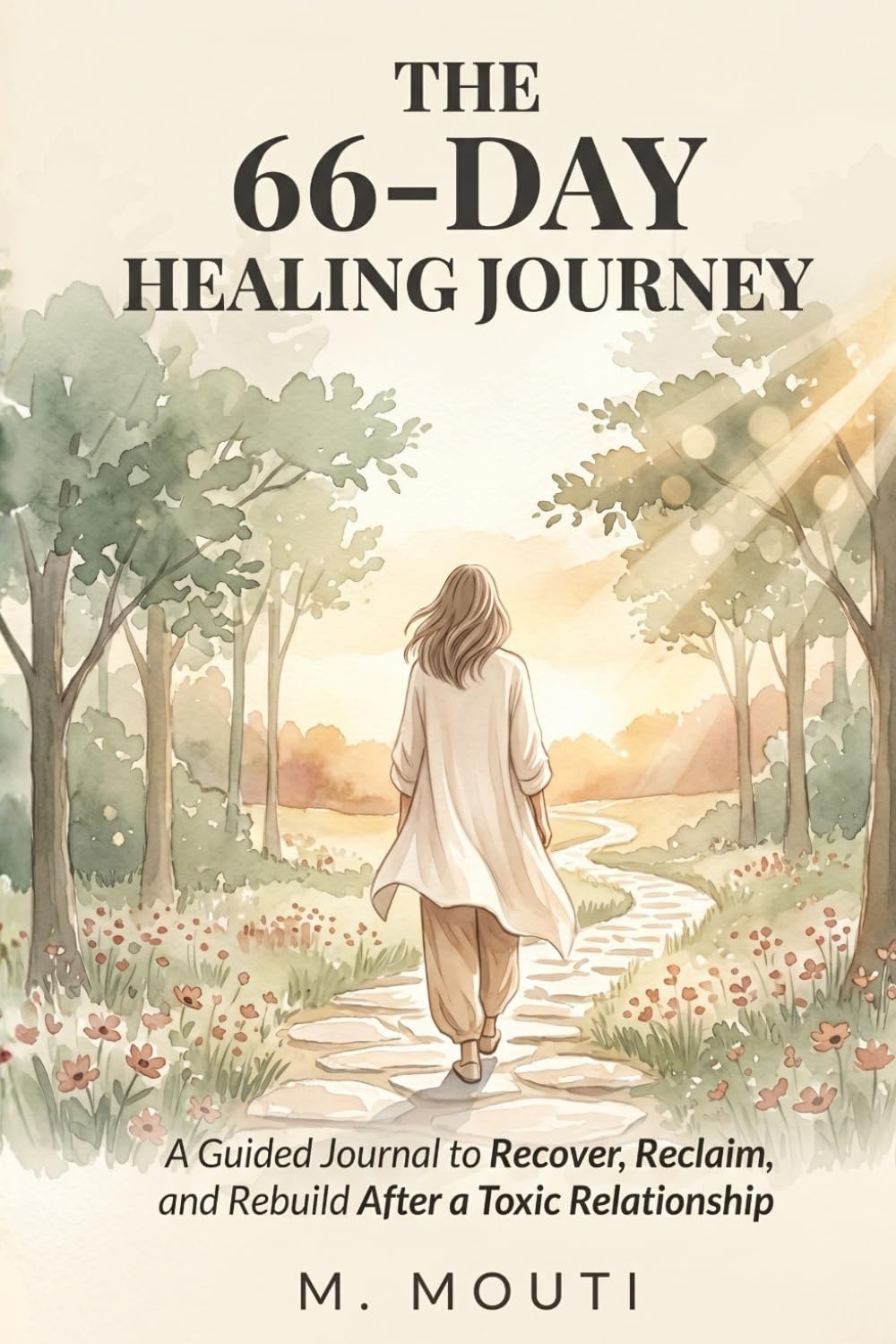 The 66-Day Healing Journey: A Guided Journal to Recover, Reclaim, and Rebuild After a Toxic Relationship — Daily Prompts, Affirmations, and Healing Practices for Women Leaving Narcissistic Abuse