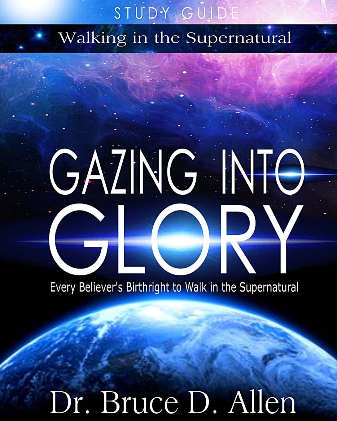 Gazing Into Glory Study Guide: Every Believer's Birthright to Walk in the Supernatural: Volume 1