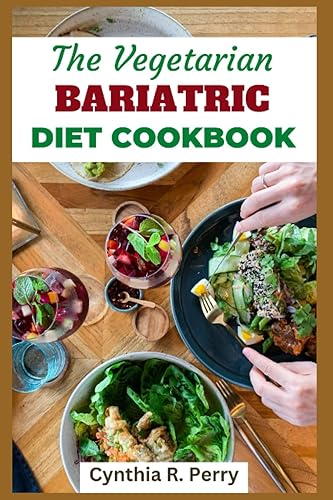 THE VEGETARIAN BARIATRIC DIET COOKBOOK: Gastric Sleeve Plant Based Recipes to Stay slim, Overcome Food Addiction and Maintain Healthy Lifestyle Before and After Weight-Loss Surgery