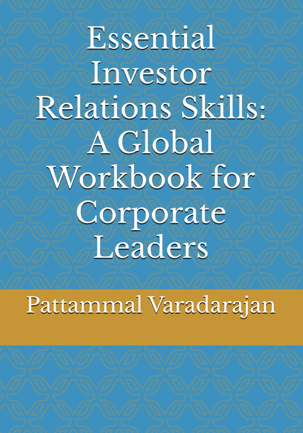 Essential Investor Relations Skills: A Global Workbook for Corporate Leaders (Essentials of Entrepreneurial Skills)