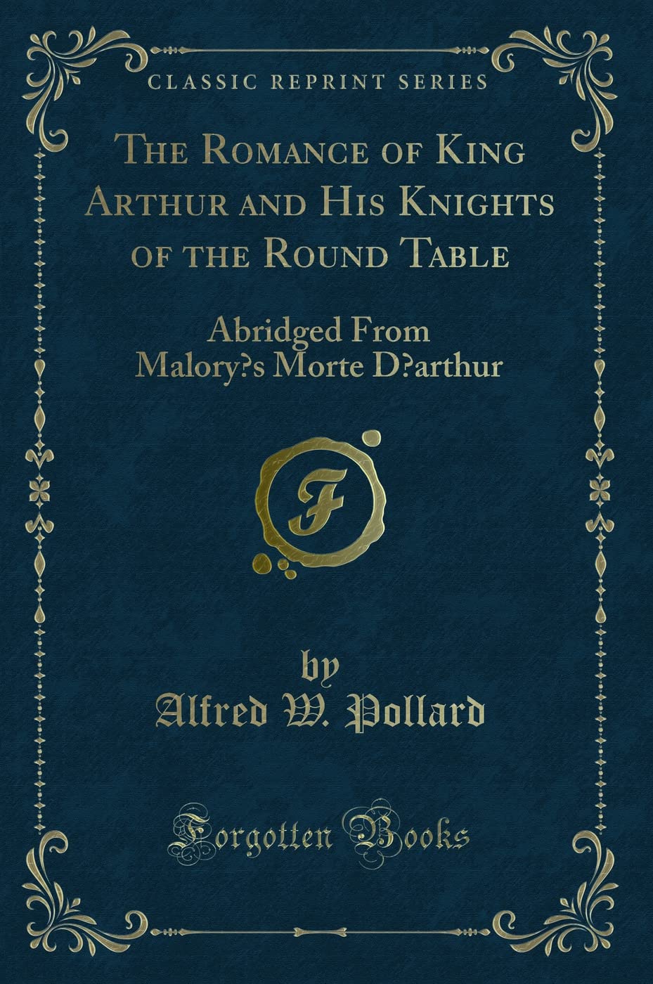 The Romance of King Arthur and His Knights of the Round Table: Abridged From Malory's Morte D'arthur (Classic Reprint)