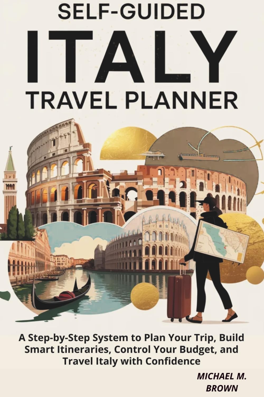 SELF-GUIDED ITALY TRAVEL PLANNER: A Step-by-Step System to Plan Your Trip, Build Smart Itineraries, Control Your Budget, and Travel Italy with Confidence (Smart Travel Guides)