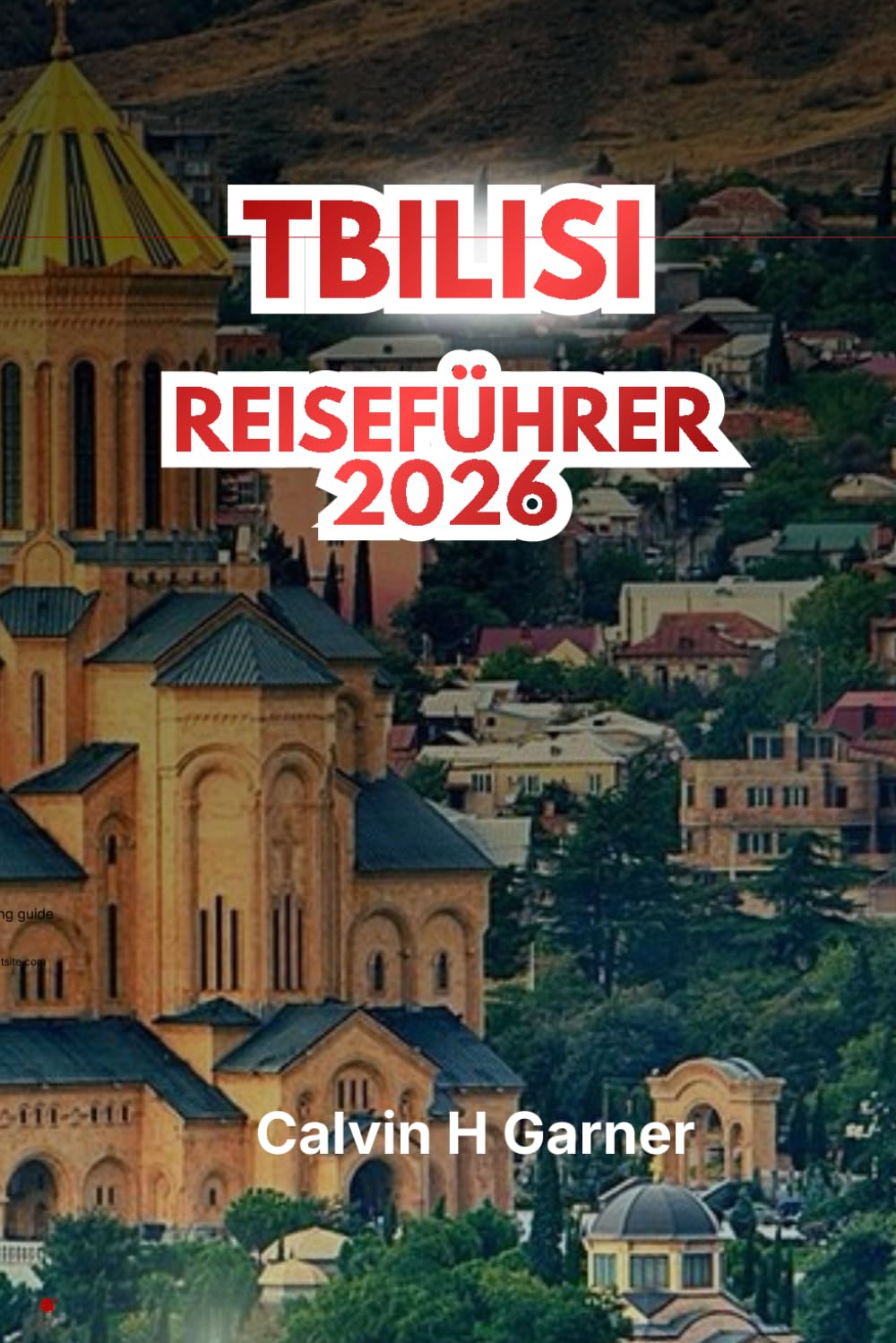 TBILISI REISEFÜHRER 2026: Entdecken Sie die georgische Küche, Weinregionen, historische Stätten, die Narikala-Festung, lokale Märkte und praktische Reisetipps für ein authentisches Kaukasus-Erlebnis