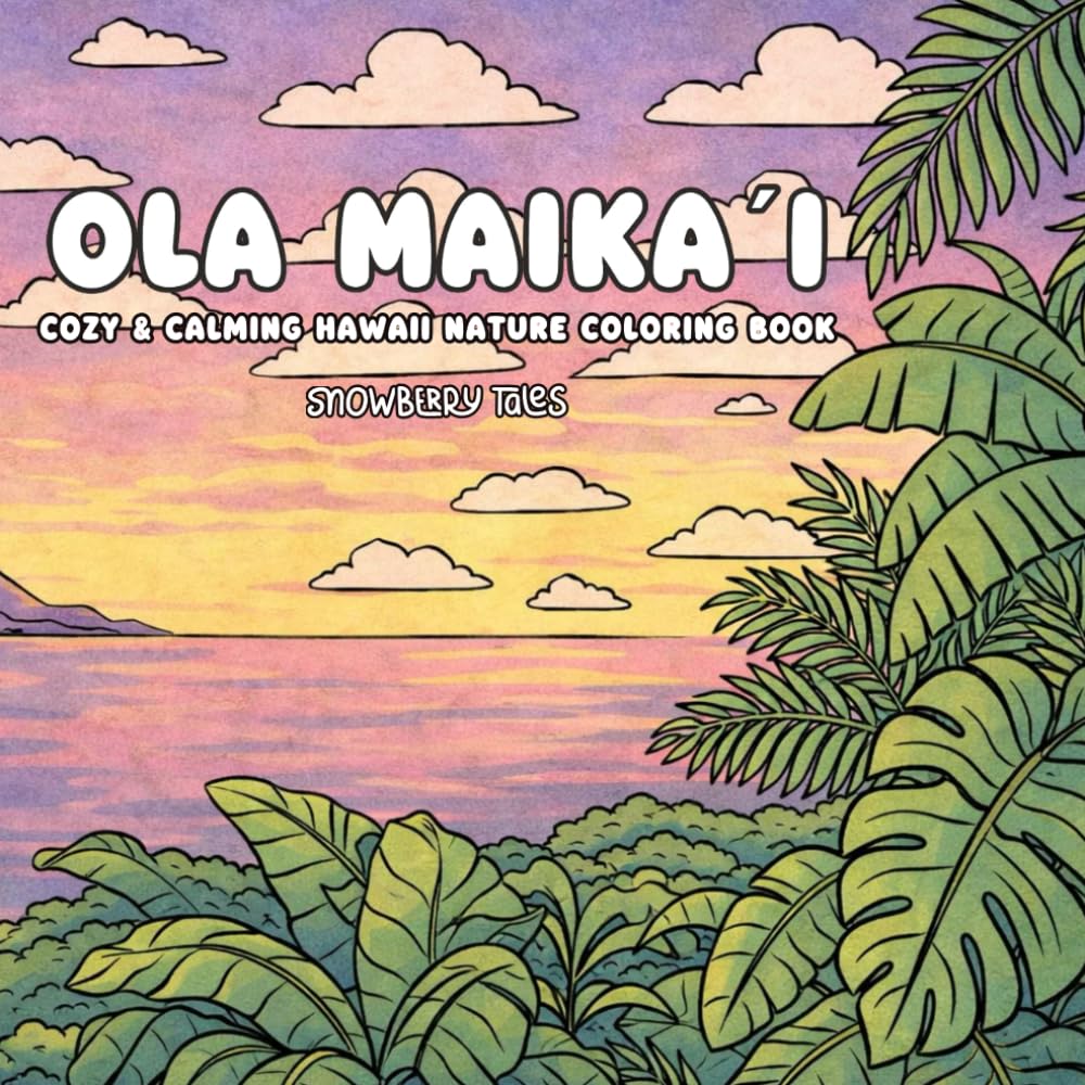 Ola Maikaʻi – Cute & Cozy Hawaii Coloring Book: Relaxing Island Scenes wit Tropical Vibes | Cozy Coloring Fun for Adults