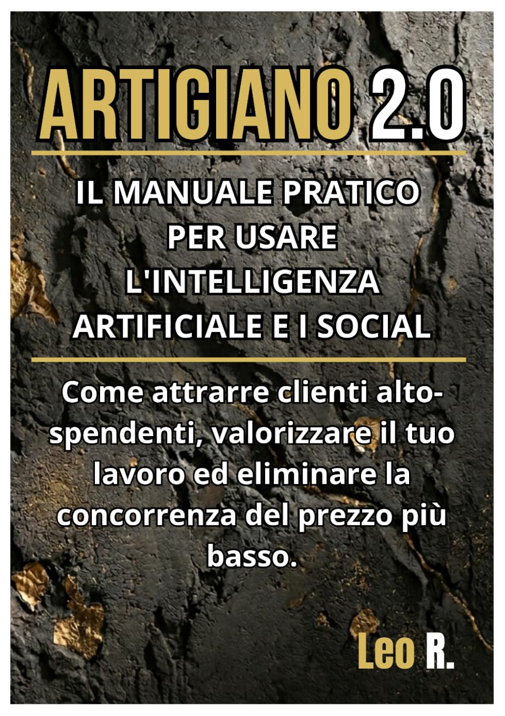 Artigiano 2.0: IL MANUALE PRATICO PER USARE L'INTELLIGENZA ARTIFICIALE E I SOCIAL.Come attrarre clienti alto-spendenti, valorizzare il tuo lavoro ed eliminare la concorrenza del prezzo più basso.