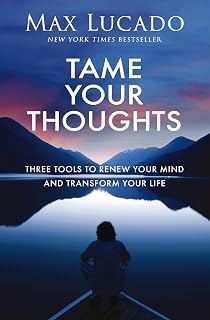 Tame Your Thoughts by Max Lucado: 3 Biblical Tools to Renew Your Mind, Overcome Anxiety & Worry | NYT Bestseller