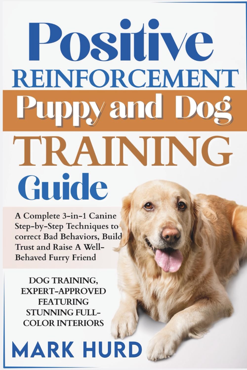 POSITIVE REINFORCEMENT PUPPY AND DOG TRAINING GUIDE: A Complete 3-in-1 Canine Step-by-Step Techniques to Correct Bad Behaviors, Build Trust and Raise ... Friend (POSITIVE REINFORCEMENT PET HOME)      Paperback – June 6, 2025