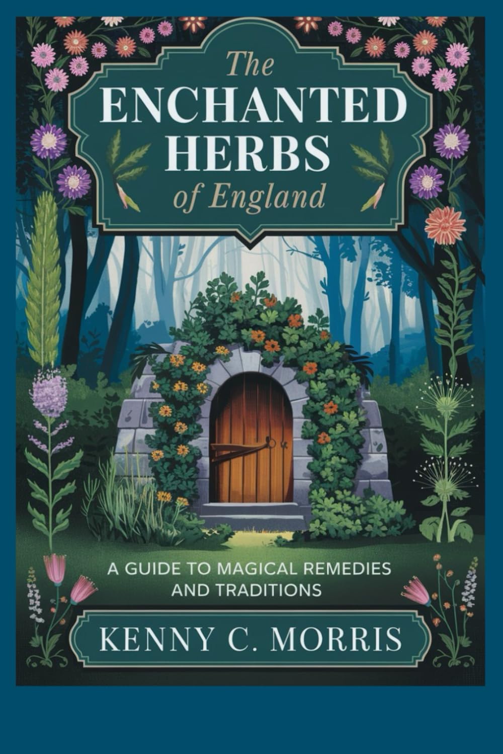 THE ENCHANTED HERBS OF ENGLAND: A Guide to Magical Remedies and Traditions (NATURE'S HEALING SECRETS: A GUIDE TO HERBAL REMEDIES)