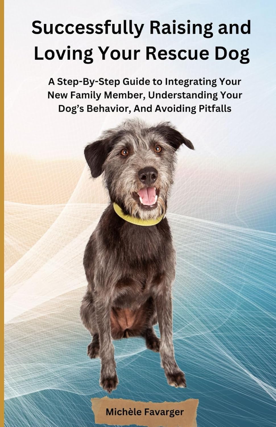 Successfully Raising and Loving Your Rescue Dog A StepByStep Guide