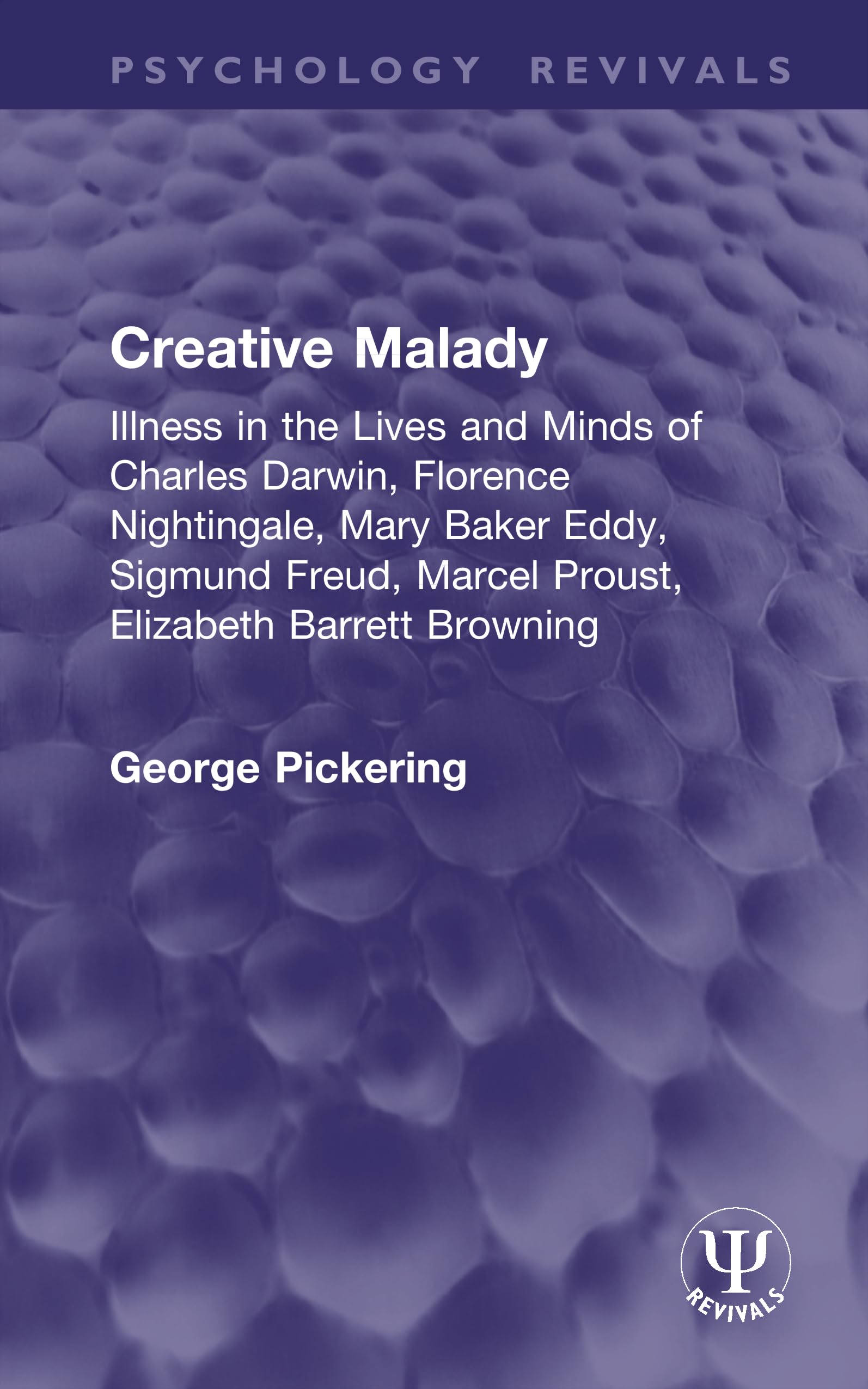 Creative Malady: Illness in the Lives and Minds of Charles Darwin, Florence Nightingale, Mary Baker Eddy, Sigmund Freud, Marcel Proust, Elizabeth Barrett Browning (Psychology Revivals)
