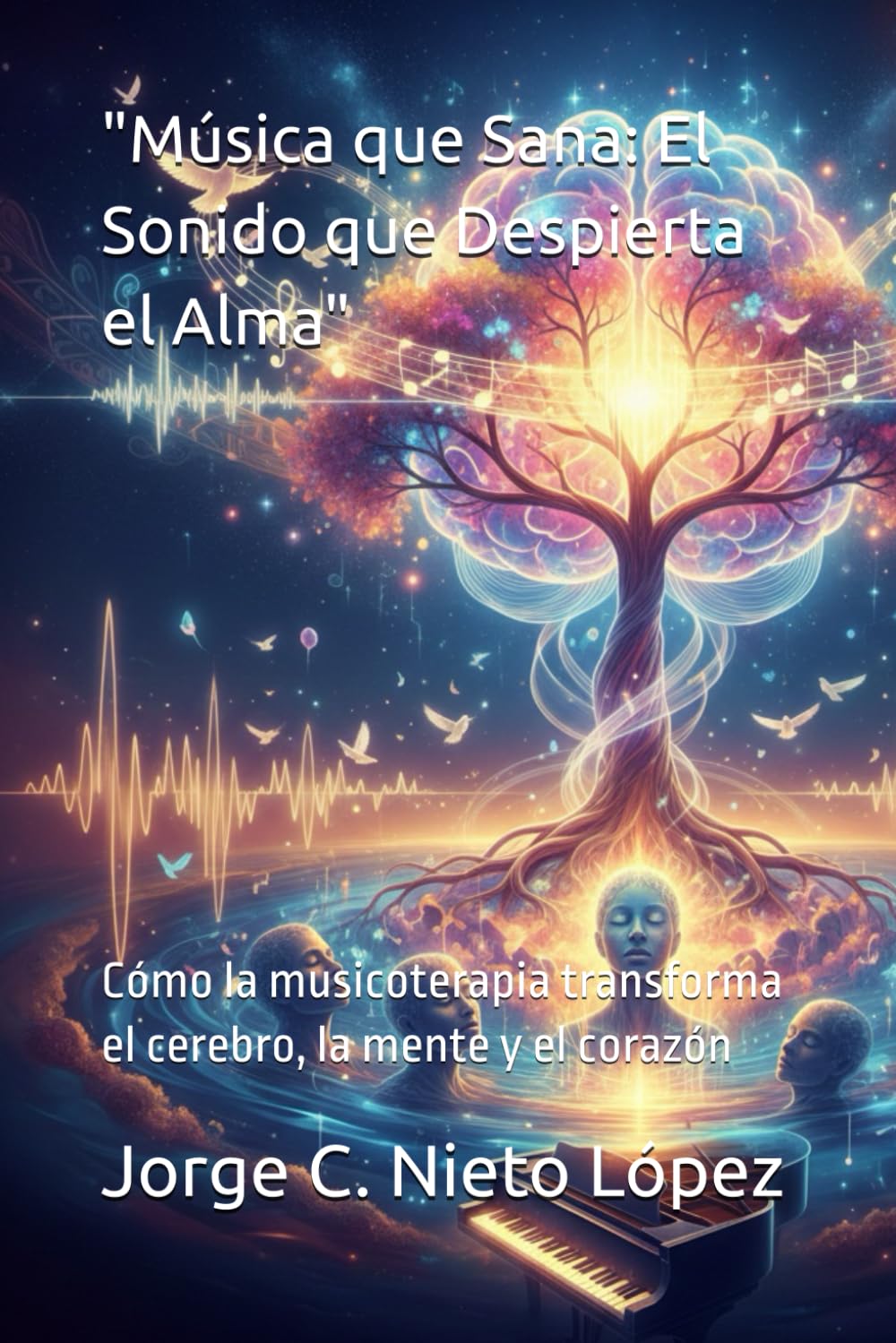 "Música que Sana: El Sonido que Despierta el Alma": Cómo la musicoterapia transforma el cerebro, la mente y el corazón