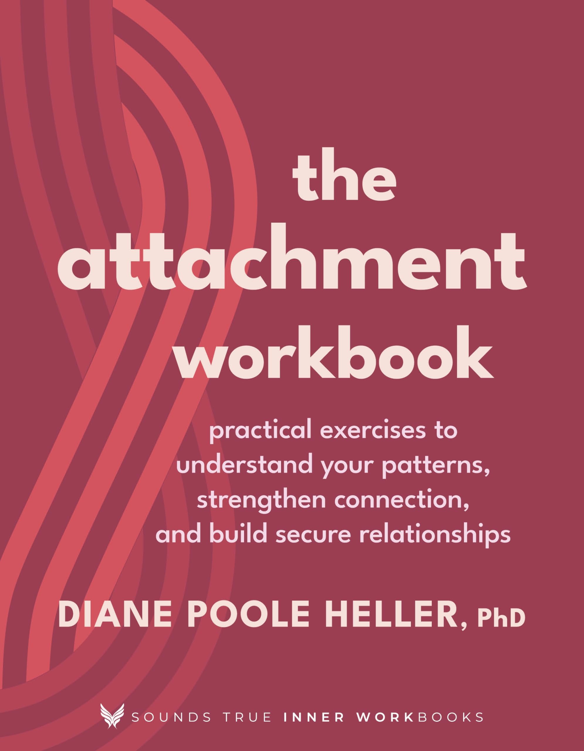 Attachment Workbook: Practical Exercises to Understand Your Patterns, Strengthen Connection, and Build Secure Relationships (Sounds True Inner Workbooks)