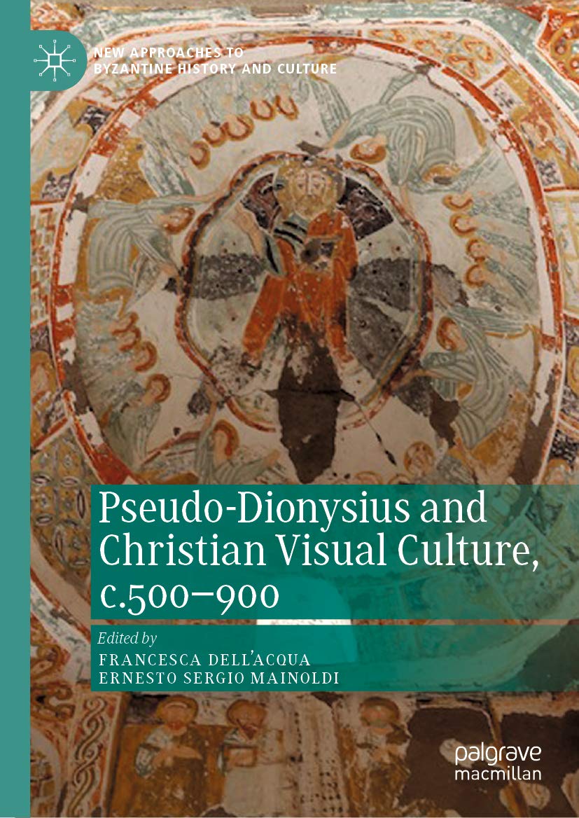 Pseudo-Dionysius and Christian Visual Culture, c.500–900 (New Approaches to Byzantine History and Culture)