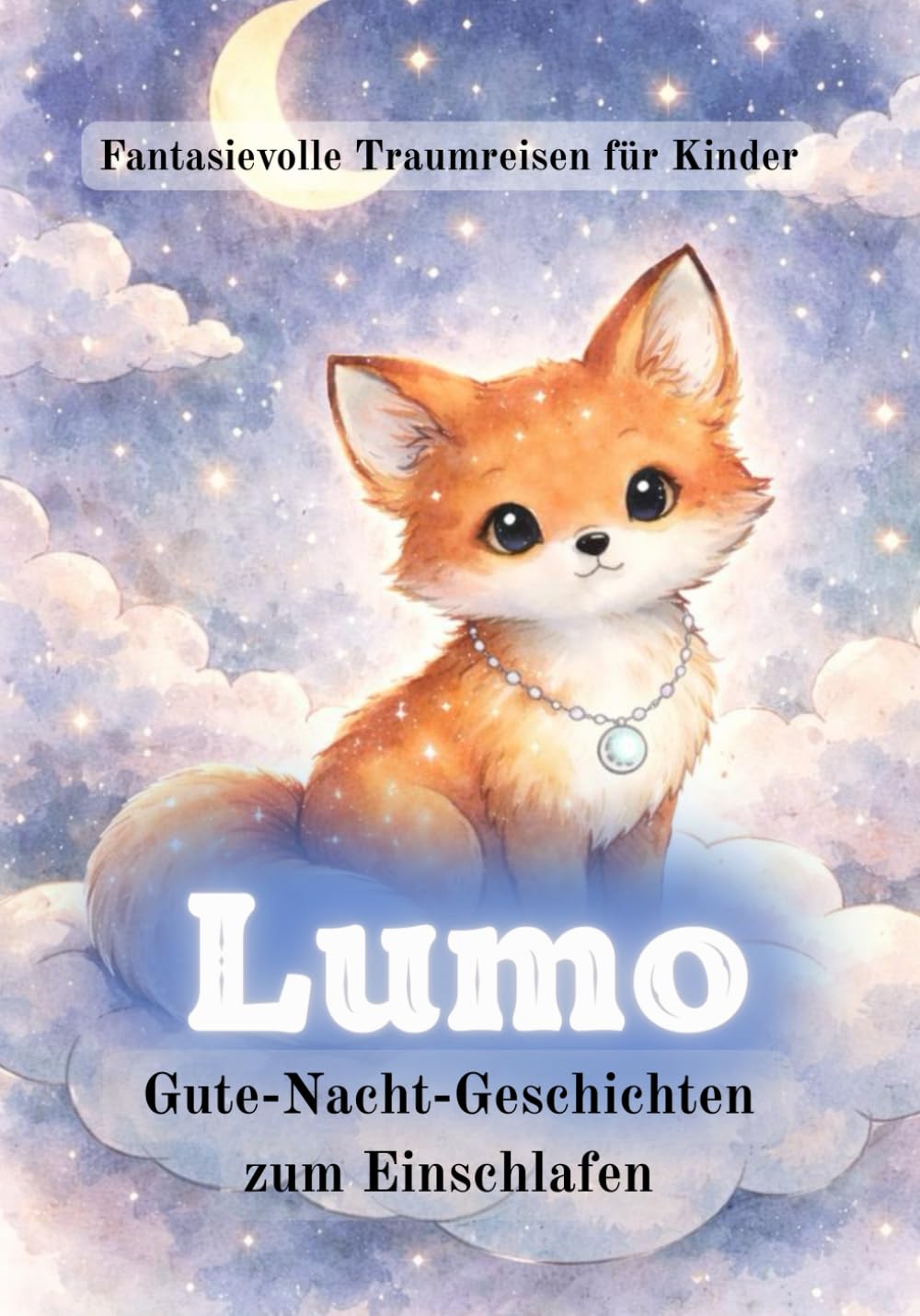 Lumo, Gute-Nacht-Geschichten für Kinder - Fantasievolle Traumreisen zum Vorlesen für Kinder: Einschlafbegleitung, Vorlesegeschichten, Traumreise, ... einschlafen, Sanfte Einschlafbegleitung