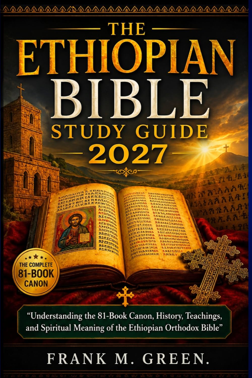 THE ETHIOPIAN BIBLE STUDY GUIDE 2027: Understanding the 81-Book Canon, History, Teachings, and Spiritual Meaning of the Ethiopian Orthodox Bible