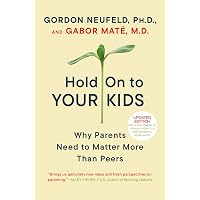 Hold On to Your Kids: Why Parents Need to Matter More Than Peers