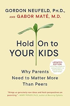 Hold On to Your Kids: Why Parents Need to Matter More Than Peers