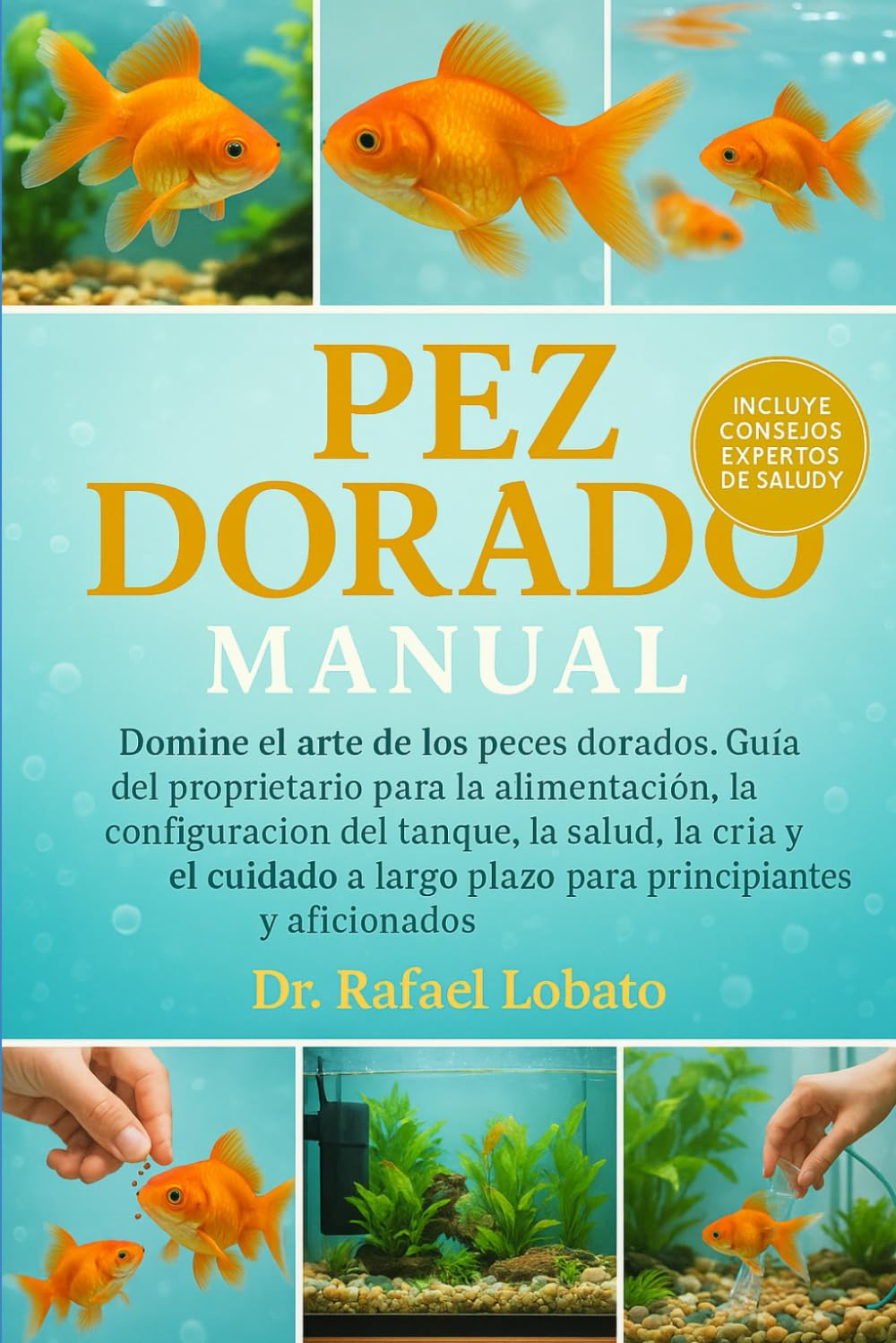 PEZ DORADO MANUAL: Domine el arte de los peces dorados Guía del propietario para la alimentación, la configuración del tanque, la salud, la cría y el ... largo plazo para principiantes y aficionados