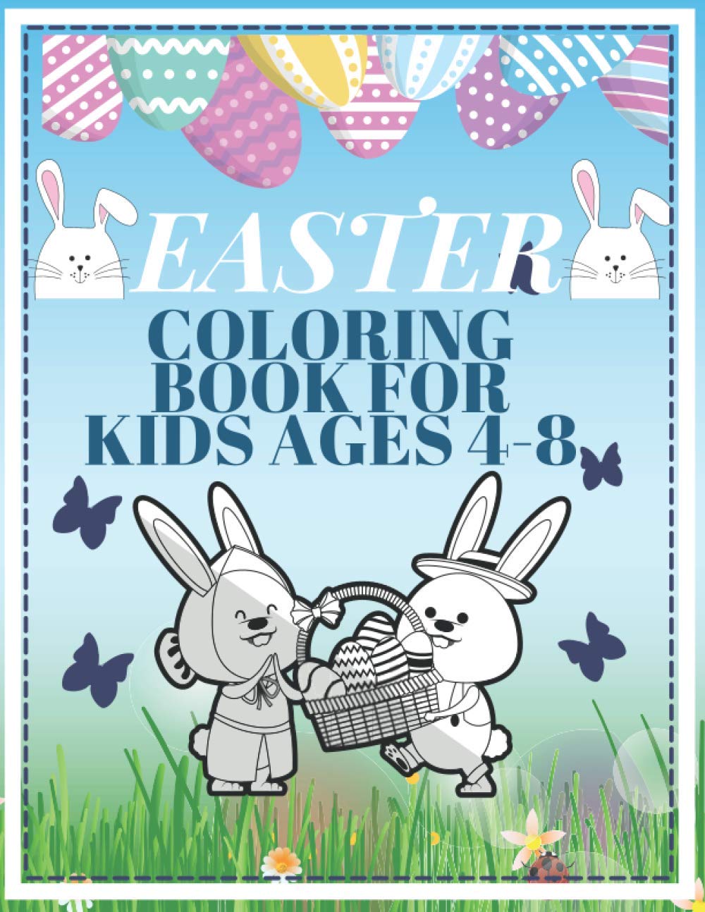 Easter Coloring Book For Kids Ages 4-8: Happy Easter Bunnies Eggs Religious Great Colouring For Toddlers And Preschool Kids 1-4 -6-12 Workbook Gift For Boys And Girls