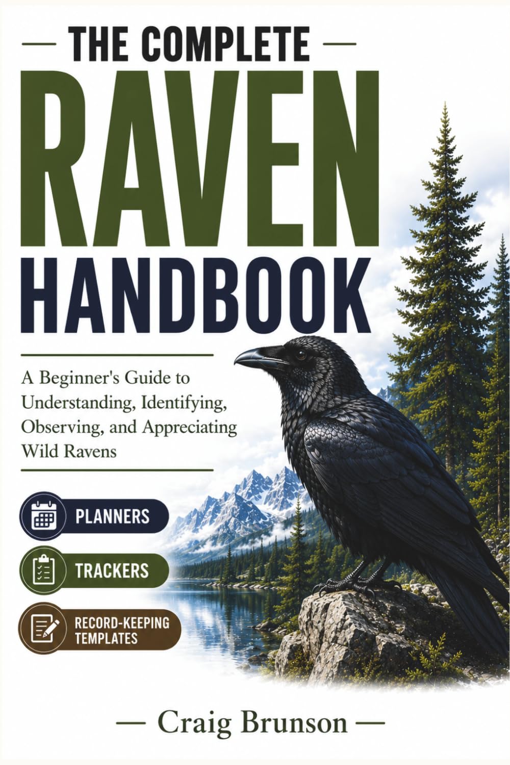 The Complete Raven Handbook: A Beginner's Guide to Understanding, Identifying, Observing, and Appreciating Wild Ravens — With Observation Logs, Behavior Trackers, and Seasonal Activity Planners