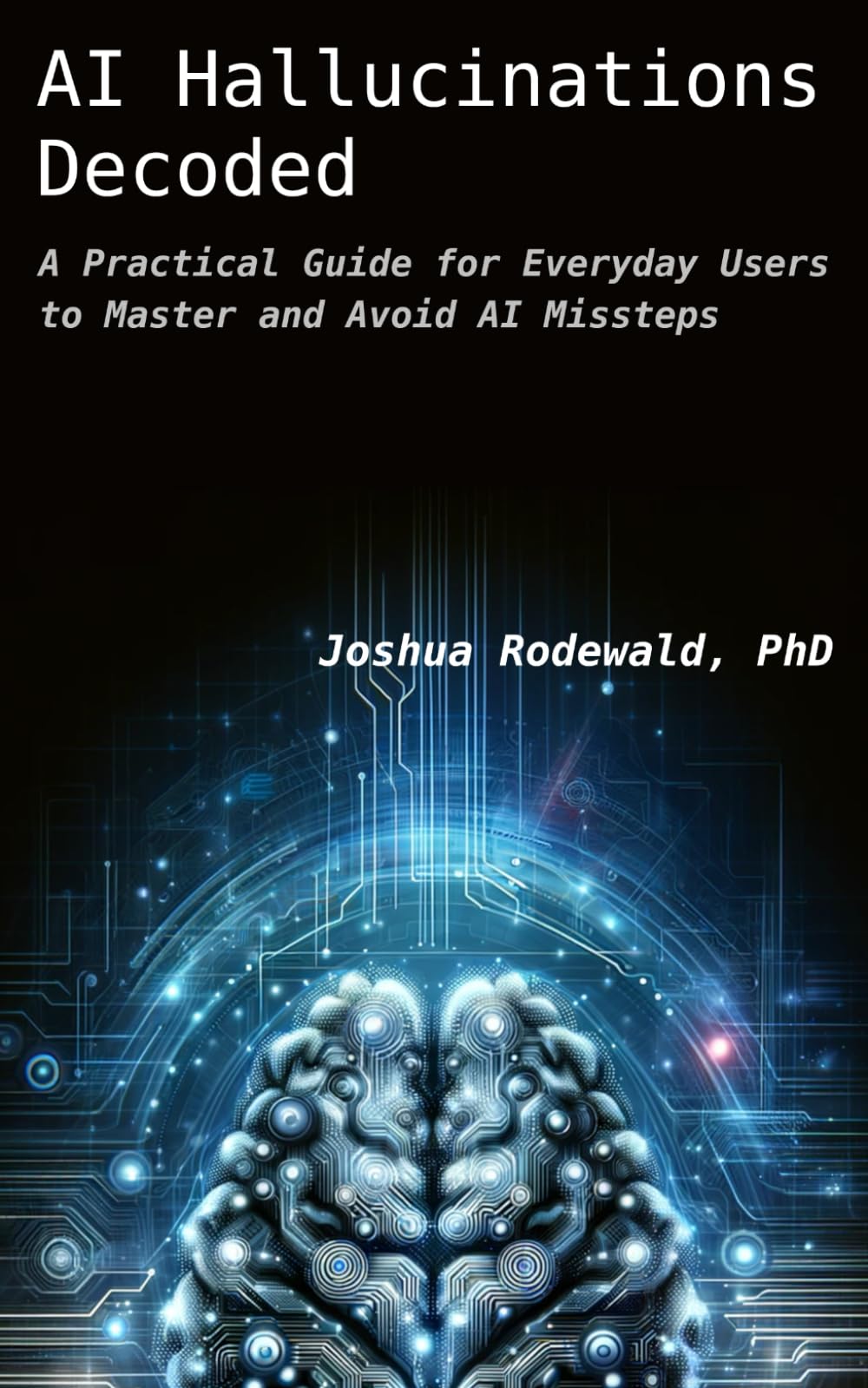 AI Hallucinations Decoded: A Practical Guide for Everyday Users to Master and Avoid AI Missteps