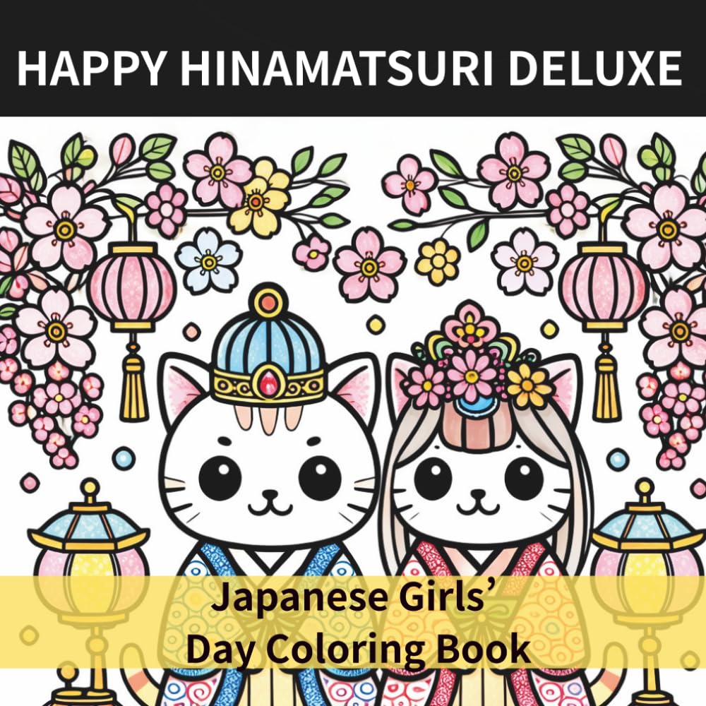HAPPY HINAMATSURI DELUXE: Japanese Girls’ Day Coloring Book for Kids, Teens, and Adults 50 Cute Kawaii Cats, Hina Dolls, Sakura, Sweets, and Festival ... Japanese Festival Coloring Book Series)