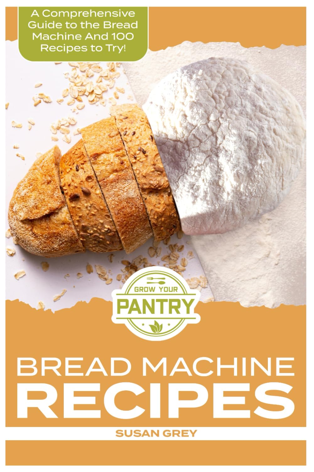 Bread Machine Recipes: A Comprehensive Guide To Bread Machine Recipes (loafs, buns, gluten-free, nut bread, fruit bread, cheese bread, pizza bread, sweet and savoury bread too!)