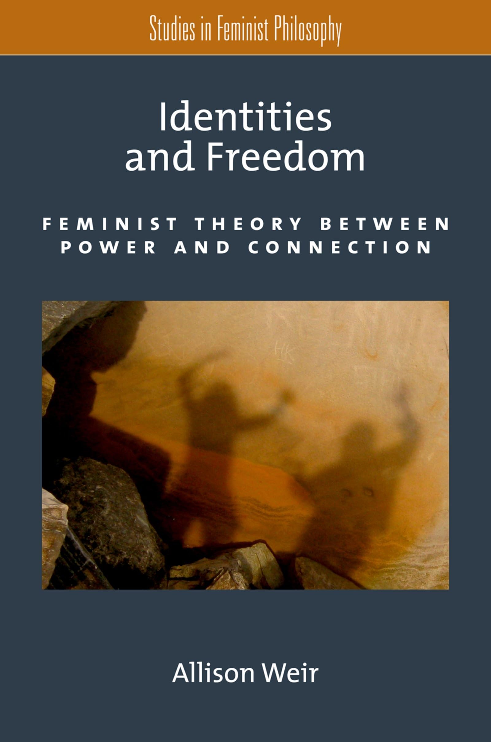 IDENTITIES AND FREEDOM: Feminist Theory Between Power And Connection (Studies In Feminist Philosophy)