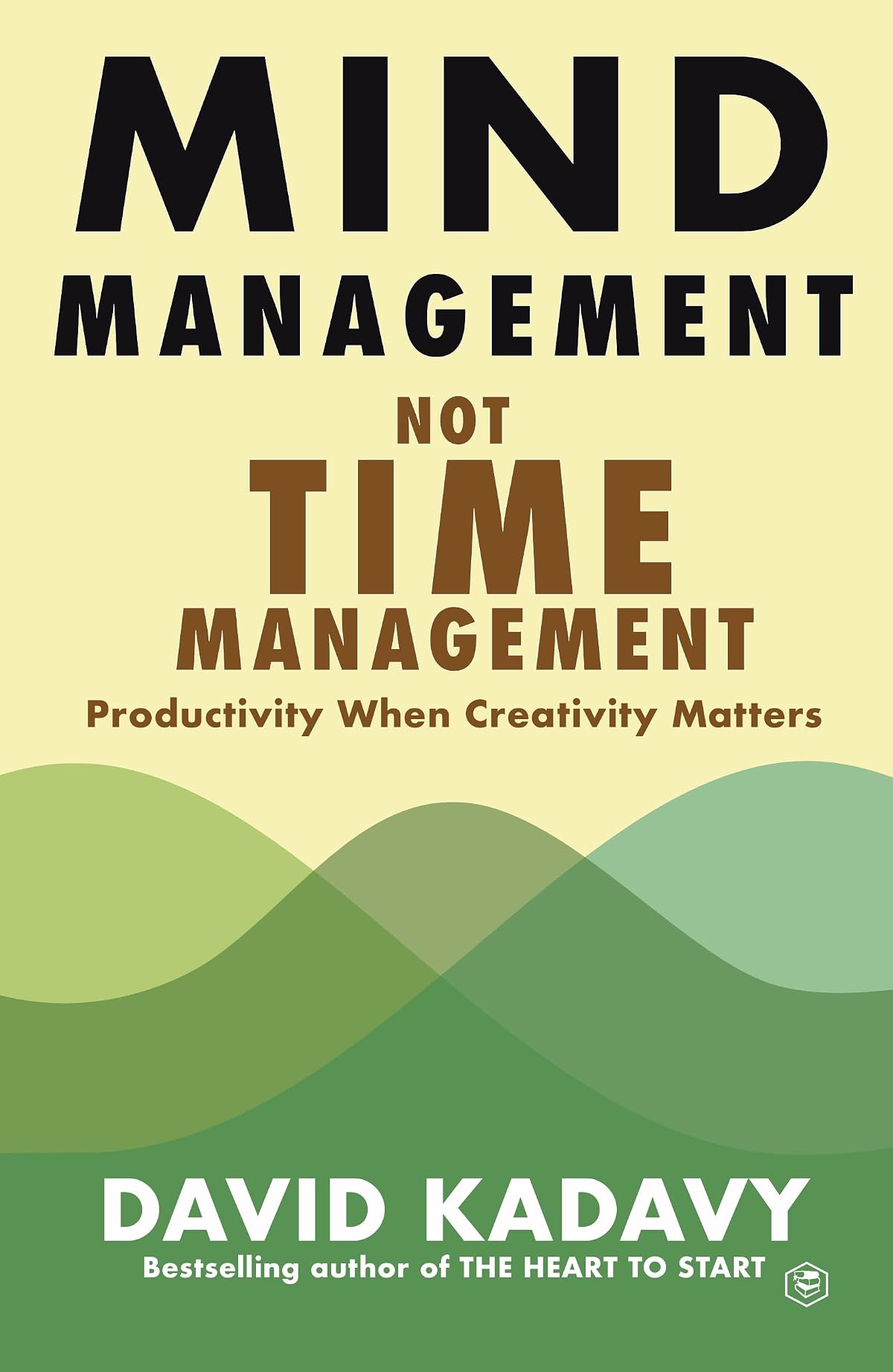 Mind Management, Not Time Management: Productivity When Creativity Matters: 2