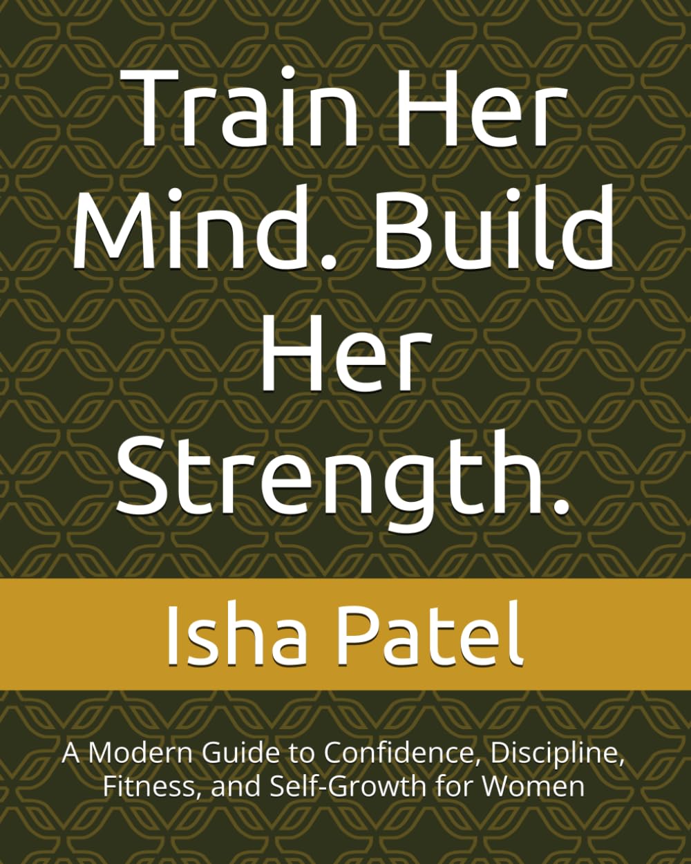 Train Her Mind. Build Her Strength.: A Modern Guide to Confidence, Discipline, Fitness, and Self-Growth for Women