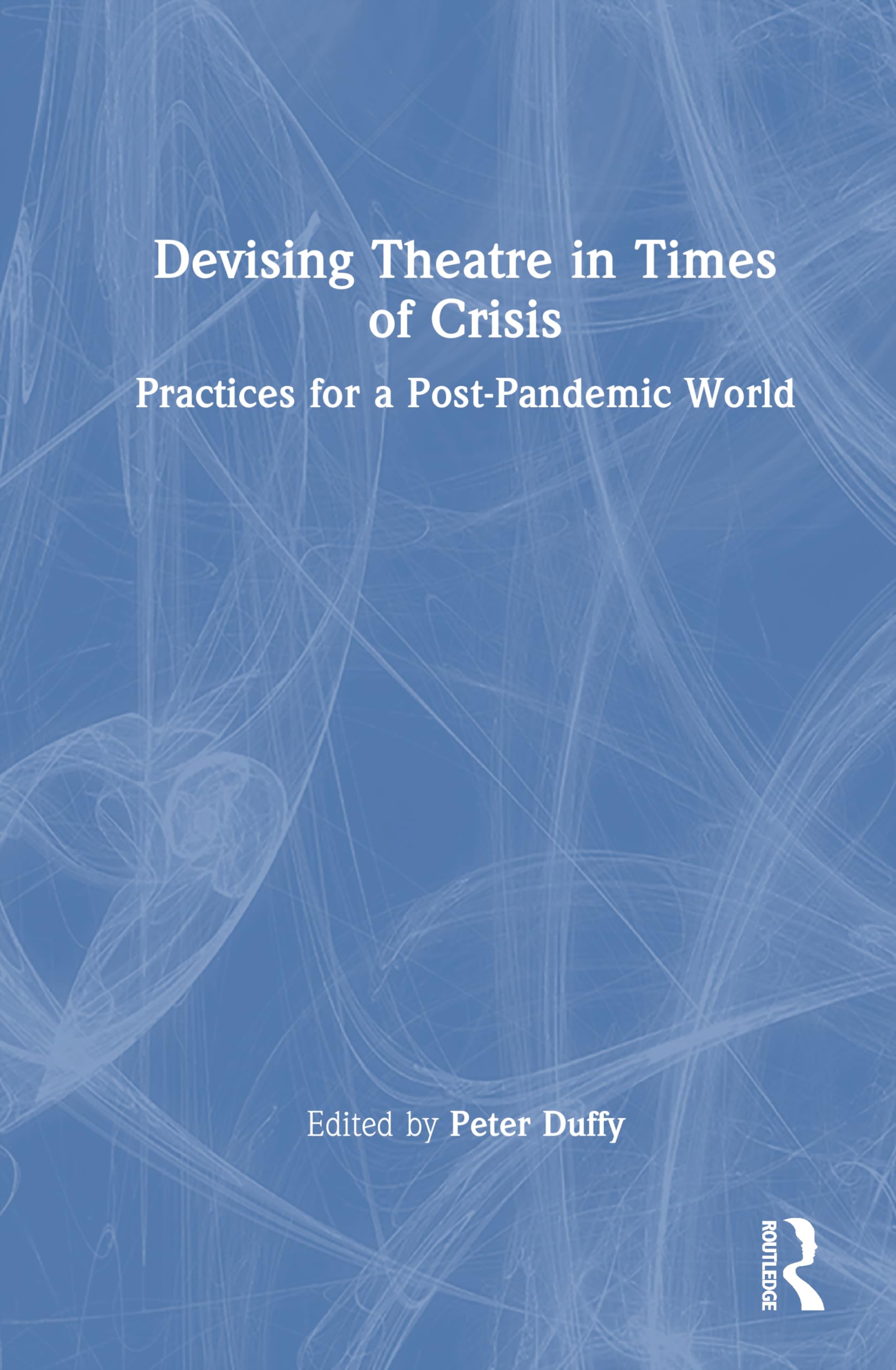 Devising Theatre in Times of Crisis: Practices for a Post-Pandemic World