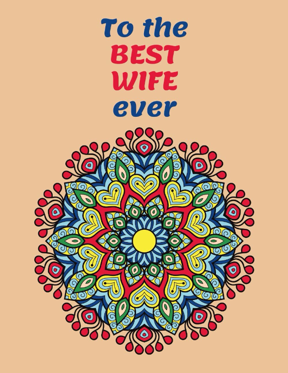 To The Best Wife Ever: Mandala Coloring Book with Inspirational Quotes