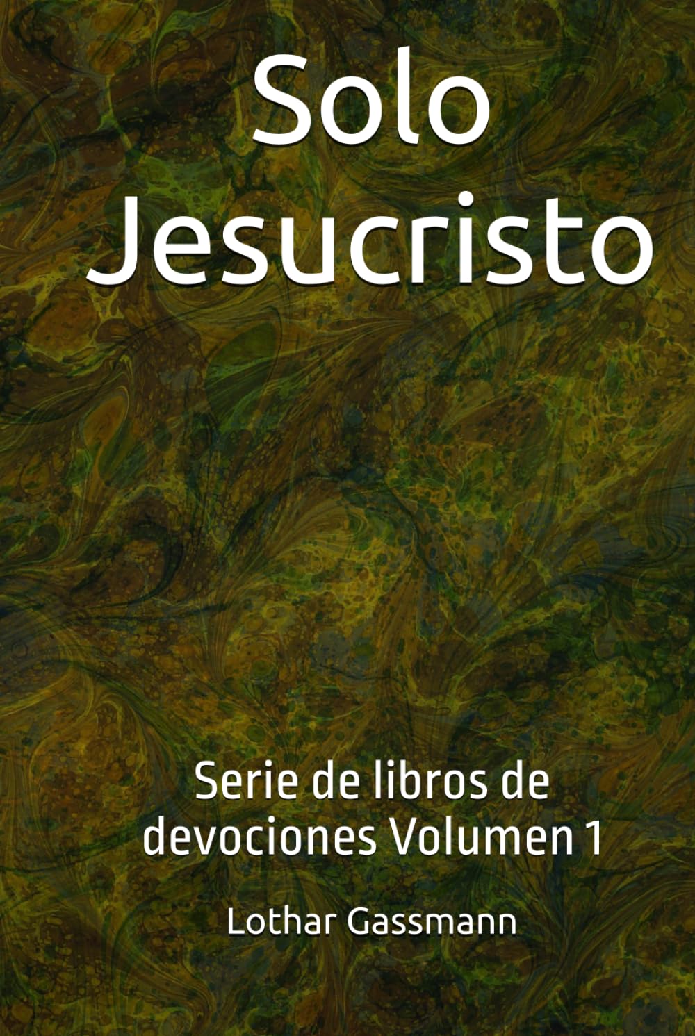 Solo Jesucristo: Serie de libros de devociones Volumen 1