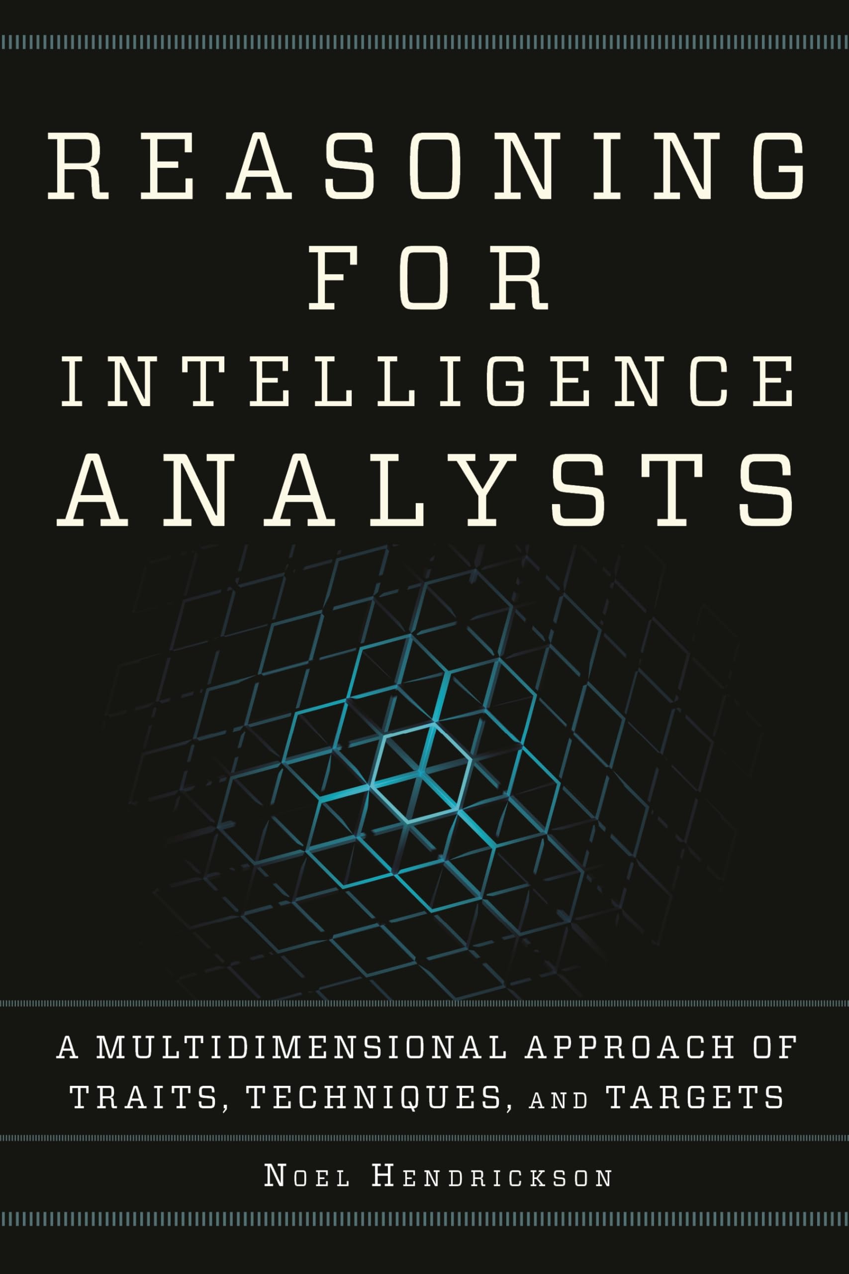 Reasoning for Intelligence Analysts: A Multidimensional Approach of Traits, Techniques, and Targets (Security and Professional Intelligence Education Series)