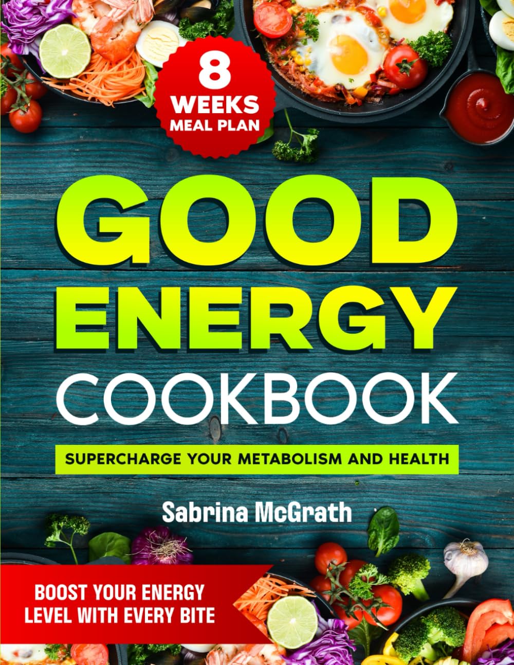 Good Energy Cookbook , Boost Your Energy Levels with Every Bite: Supercharge Your Metabolism and Health, Energize Your Life with Metabolism-Boosting