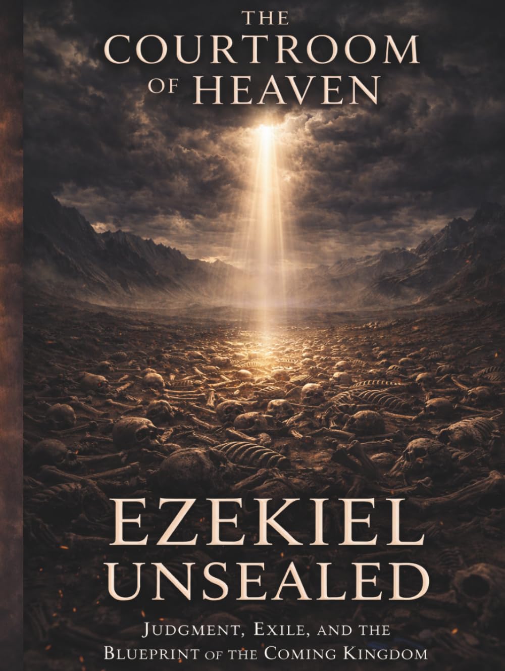 The Courtroom Of Heaven: Ezekiel Unsealed: Judgment, Exile, and the Blueprint of the Coming Kingdom