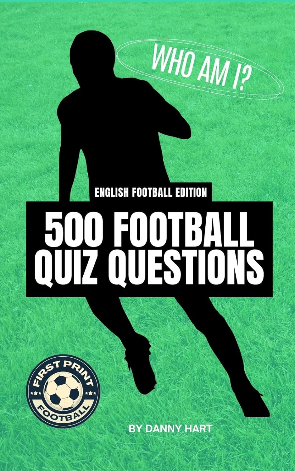500 English Football Quiz Questions Book Who Am I? Guess The Footballer! eBook Hart, Danny
