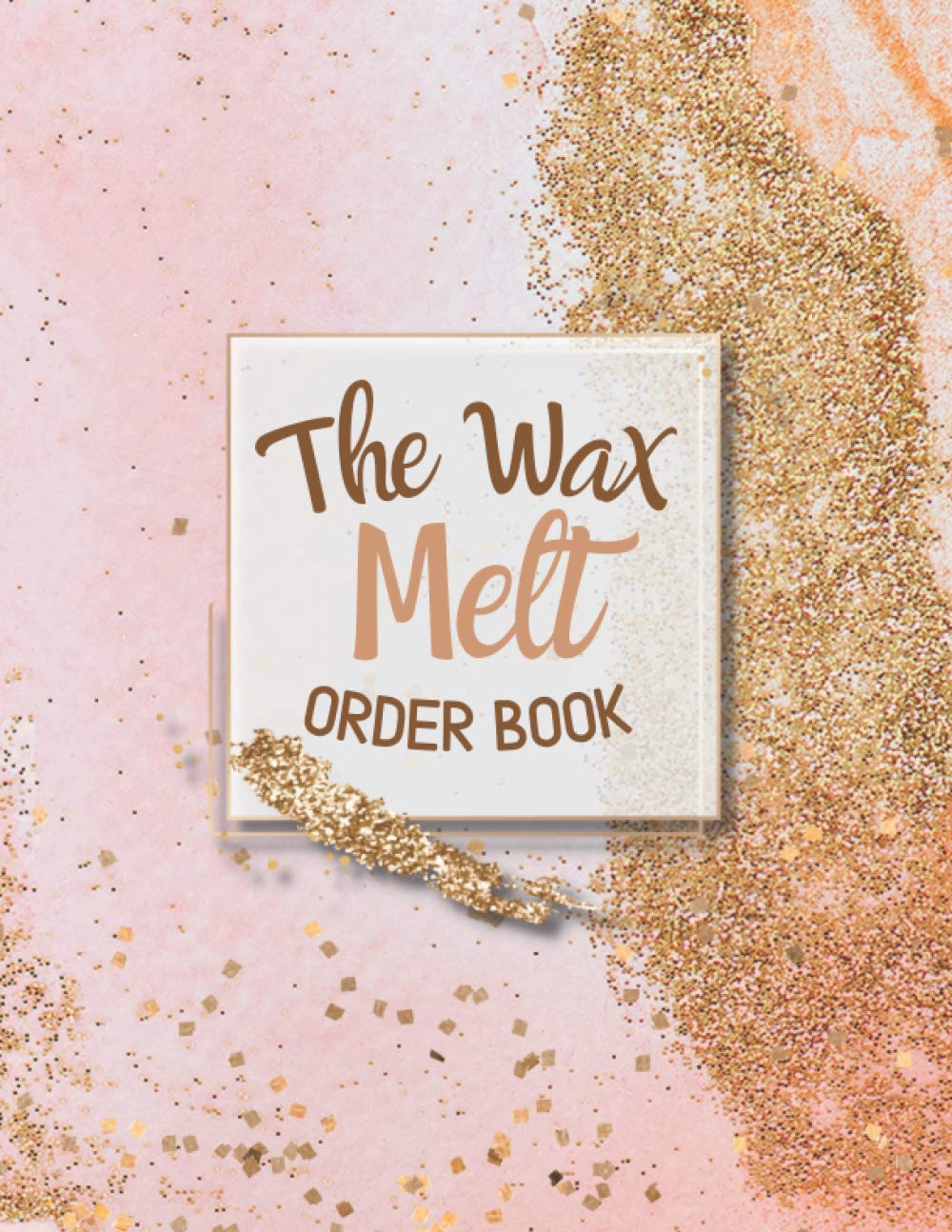 The Wax Melts Order Book: Simple Order Book For Wax Business, Wax Melts, Warmers, Burner Order Forms For Home Based Business, Online Business