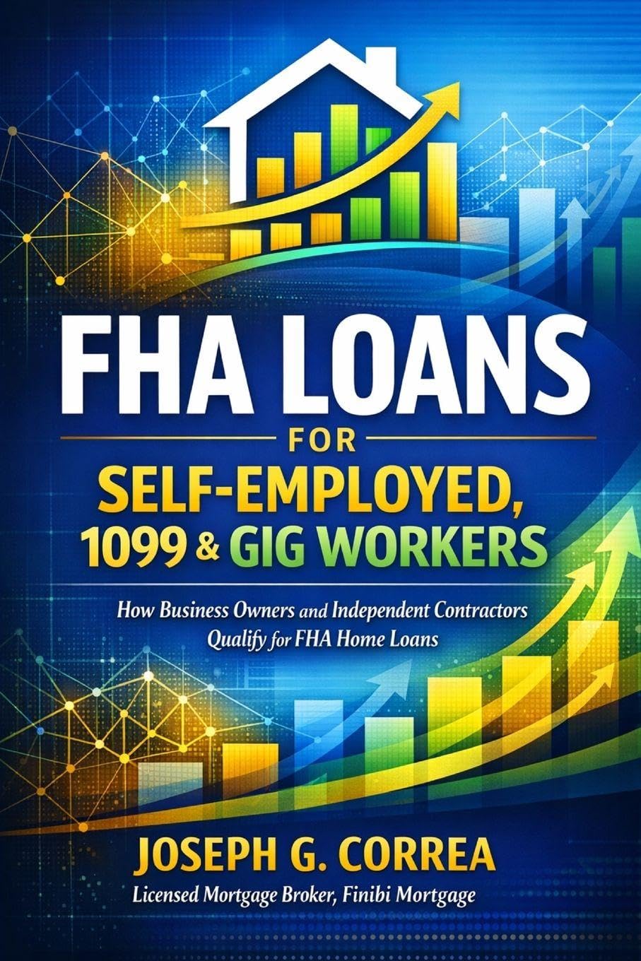 FHA Loans for Self-Employed, 1099 & Gig Workers: How Business Owners and Independent Contractors Qualify for FHA Home Loans: 4 (The FHA Homeownership & Wealth)