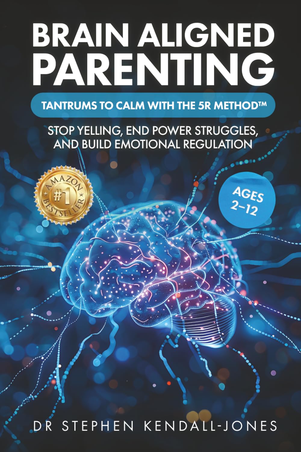 Brain Aligned Parenting: Tantrums to Calm with the 5R Method™: Stop Yelling, End Power Struggles, and Build Emotional Regulation (Ages 2–12)