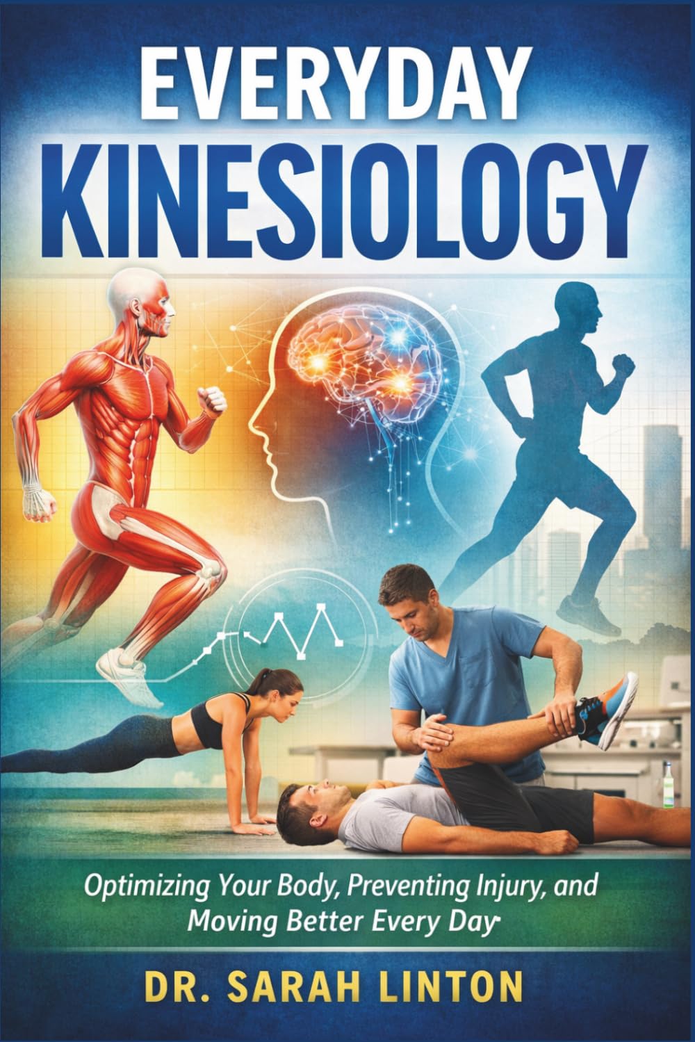 Everyday Kinesiology: Optimizing Your Body, Preventing Injury, and Moving Better Every Day