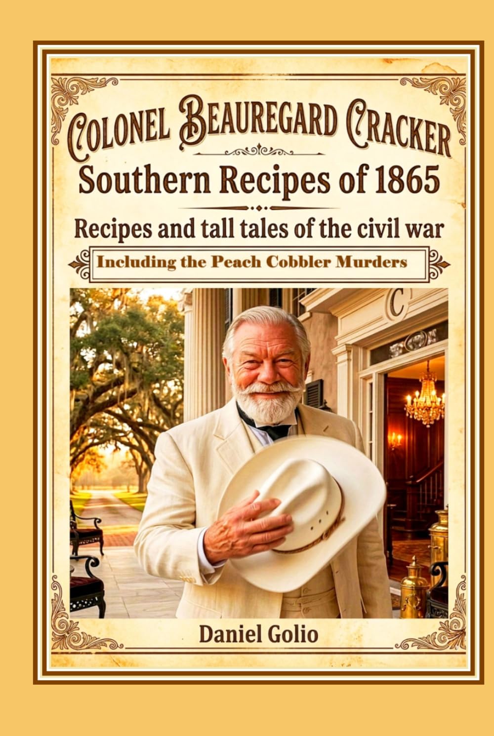 Colonel Beauregard Cracker's Southern Recipes of 1865: Recipes and Tall Tales of the Civil War