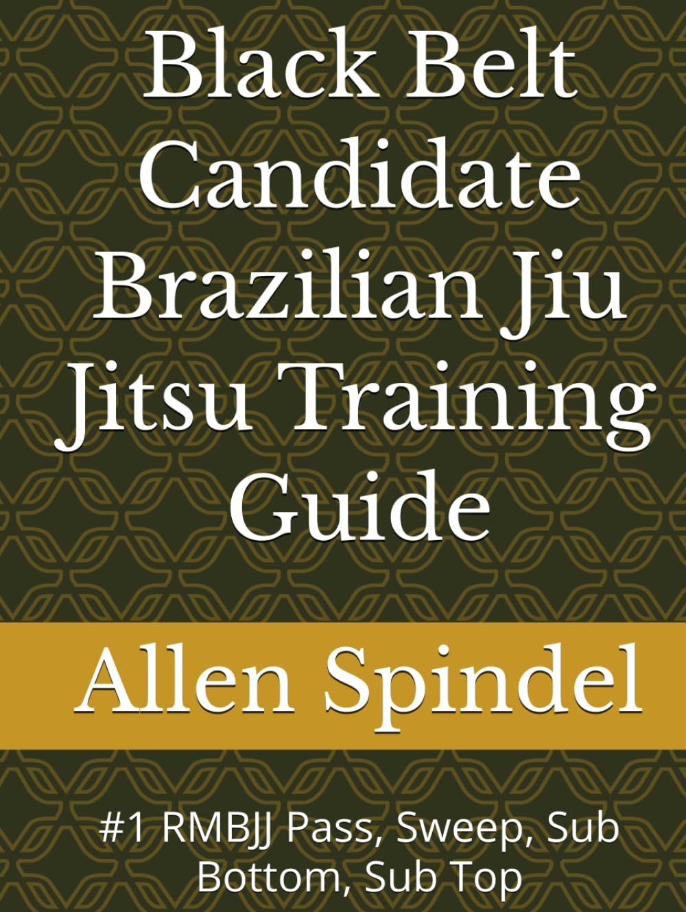Black Belt Candidate Brazilian Jiu Jitsu Training Guide: #1 RMBJJ Pass, Sweep, Sub Bottom, Sub Top
