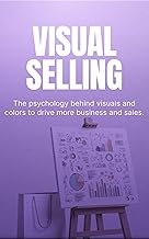 Visual Selling: How to Use Design, Color & Images to Boost Sales and Build Trust Online: A Beginner-Friendly Guide to Creating High-Converting Visuals for Websites, Social Media, and Ads