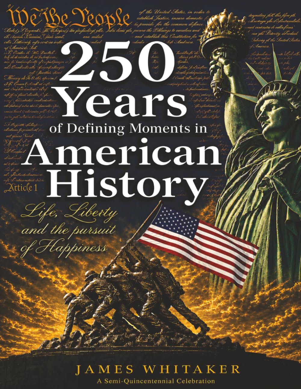 250 Years of Defining Moments in American History: A Semi-Quincentennial Celebration of the Events, Heroes, Turning Points, and Ideas That Shaped America and the World